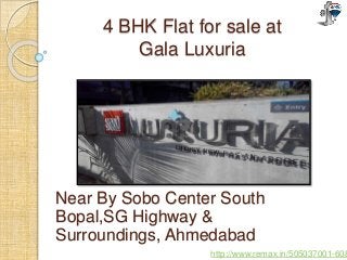 4 BHK Flat for sale at
Gala Luxuria
Near By Sobo Center South
Bopal,SG Highway &
Surroundings, Ahmedabad
http://www.remax.in/505037001-608
 