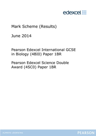 Mark Scheme (Results)
June 2014
Pearson Edexcel International GCSE
in Biology (4BI0) Paper 1BR
Pearson Edexcel Science Double
Award (4SC0) Paper 1BR
 