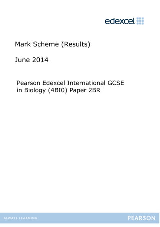 Mark Scheme (Results)
June 2014
Pearson Edexcel International GCSE
in Biology (4BI0) Paper 2BR
 