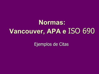 Normas:
Vancouver, APA e ISO 690
      Ejemplos de Citas
 
