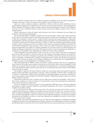 língua portuguesa
35
de corpo e palavra! As palavras dos jovens, ranhuras dos olhares desenhadas na tela, no papel, encompridam a
esperança. Atravessam o tempo. Foi um encontro maravilhoso, para não deixar por menos.
Agora que a festa se acaba nos relógios e calendários, continua a vibrar em nossas lembranças, bem na
armazenagem das alegrias. Revivo flashes do que foi esse viver com educadores lutadores e alunos inesquecíveis.
Revejo a chegança. Os olhares em esperto cansaço, a emoção vibrando nas perguntas, nos gestos. Todos brilharam
mais uma vez com a medalha de bronze ao peito de puro merecimento. Repenso: quanto vale um sinal de
reconhecimento!
Depois cada grupo em ofício de estudar ainda um pouco mais sobre as artimanhas da nossa língua mãe
bordariam os dias de outras aprendizagens.
De começar Paulo Riscal, o fotógrafo convidado, abre boa conversa sobre o olhar. O que é objeto especial na
arte de escrever uma crônica, gênero tão particular nessas minúcias. O olhar para a fotografia que resgata a vida.
O olhar fino, meticuloso e certeiro que faz o cotidiano aflorar em palavras de encantar, inquietar e surpreender
inesperadamente cada leitor que passa. E como podemos pegá-lo pela palavra! E nessa intimidade tantas revelações
se desvelam em cada um de nós. Sobreviventes de pó e sonhos. E o que brota das palavras germinadas da emoção
de fisgar o sutil de cada lugar com lente de morador cronista! Assim nos irmanamos: habitantes transitórios de
tantas cidades! Conjugamos verbos essenciais, o subir e o descer, do sudeste montanhoso; manejamos covos em
pescarias imaginadas de uma região do nordeste; partilhamos de uma prosa rasteira com Dona Perpétua, real
cidadã e personagem inspiradora do ato criador; brincamos de imitar os zurros dos jumentos que despertam os
moradores ao invés dos galos numa cidadezinha que emoldurou uma das crônicas admiradas.
O que é fotografar? O que será cronicar? O que um tem um a ver com o outro? Tanta coisa a se revelar pelo
prazer de descobrir, descobrir-se! Dito foi certeiro que uma imagem revela infinitas palavras. Na fotografia o
escrever com a luz. Na crônica o fotografar com palavras. Isso vale? Valeu e valerá. Eis a precisão do escrever com
a luz. A composição, o enquadramento, a atenção, a composição criativa. O quanto isso vale para um cronista que
observa atento a vida que se entrega a clics reveladores. Inaugurava-se na conversa algo como misgalhadinhos de
borboletas: será que os cegos fotografam? E os analfabetos escrevem?
Dali e daqui alguns dias de solidário cenário: de conhecer o sotaque musical do outro, de viver conjugado em
hotel à beira mar, de molhar os pés na espera das ondas do mar, de desvelar o olhar a dois em fotografias, de ficar
debaixo de um cajueiro floresta, de brincar nos primórdios do Descobrimento e ser abençoado, abraçado pelo
vento, pelas batidas das ondas nas pedras escuras, pelo por do sol enfeitando nossa visita ao forte dos Reis Magos,
quase na esquina do mundo.
Quem aplicou a regra dos três terços? Pudemos verificar isso como dança coletiva num painel da mostra das
imagens clicadas pelo fôlego de experimentar e preservar o olhar reconhecido. E doamos todos os sentidos para
os escritos e os sentimentos. Viajamos pelo emaranhado das composições fisgadas em mistérios escondidos em
cada recanto potiguar. Gestos paisagem. De particular brasilidade. Vislumbramos palavras capazes de conceber
alguma verdade em rascunho.
Ainda sobrou tempo para todos se lançarem de novo olhar para se adentrar nas fotografias e delas retirar o
fruto secreto: a palavra a se revelar em crônica. E de experimentar a vida do outro pelas palavras corporificadas.
Como um abrir da pedra em musgo fresco.
Fomos nos adentrando em ler por encanto os textos inaugurados. Deliciamo-nos nos entremeios salpicados
pelo imaginar a miúdas e genuínas cotidianices entre olhares companheiros. Ah, o leitor e seu privilégio de ser
cúmplice de cada olhar cronista!
E veio uma bonita festa! Mais que bonita posso dizer. Uma festa de reencontrar. De recontar o vivido, o
estudado. Experimentar novo diálogo com o professor, parceiro do ofício do saber. Ver o avesso da reescrita e
saber de algumas possibilidades de aprimorar palavras antes de lançá-las ao mundo. Cada um pode ver de mais
perto, em minúscula fotografia, o sabor do seu estilo. O toque humorístico particular, o viés crítico incomodador,
uma pitada de ares filosóficos ou irônicos, o efeito lírico imperando nas armadilhas de envolver o leitor, de fazê-
lo viver a vida de outros cenários.
A ansiedade e uma tristezinha passarinha deu seus ares. Mas, bem maior, gigantesca e desfrutada, uma alegria
bailarina, de comemorar, de se estar plenamente, de abraçar e abraçar-se no reconhecimento sem fim. Uns seguirão
para Brasília levando a aventura do vivido, essas emoções dadivosas como cajus amarelados que se oferecem à sede.
9ano_LinguaPortuguesa_Professor_4bim - 23agosto2013_Layout 1 23/08/2013 10:08 Page 35
 