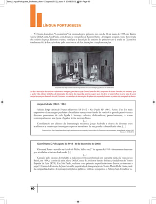 língua portuguesa
60
• O texto dramático “A moratória” foi encenado pela primeira vez, no dia 06 de maio de 1955, no Teatro
Maria Della Costa, São Paulo, com direção e cenografia de Gianni Ratto. A imagem a seguir é uma foto tirada
do cenário da peça. Retome o texto, verifique a descrição do cenário do primeiro ato e avalie se Gianni foi
totalmente fiel à descrição feita pelo autor ou se ele fez alterações e implementações.
Jorge Andrade (1922 - 1984)
Aluísio Jorge Andrade Franco (Barretos SP 1922 - São Paulo SP 1984). Autor. Um dos mais
expressivos dramaturgos paulistas e brasileiros retrata com fundo de verdade e grande poesia cênica
diversos panoramas da vida ligada à herança cafeeira; dedicando-se, posteriormente, a temas
contemporâneos a sua época e ligados à vida metropolitana.
[...]
Considerado um clássico da dramaturgia moderna, Jorge Andrade é objeto de diversas teses
acadêmicas e ensaios que investigam aspectos inovadores de sua grande e diversificada obra. [...]
Disponível em: http://www.scielo.br/img/revistas/ts/v22n1/a02fig01.jpg/Acesso em 29/05/2013.
Disponível em: http://www.itaucultural.org.br/aplicexternas/enciclopedia_teatro/index.cfm?fuseaction=personalidades_biografiacd_verbete=393/
Acesso em 03/06/2013
Gianni Ratto (27 de agosto de 1916 - 30 de dezembro de 2005)
Giovanni Ratto – nascido na cidade de Milão, Itália, em 27 de agosto de 1916 – demonstrou interesse
por atividades artísticas desde cedo. [...]
[...]
Cansado pelo excesso de trabalho e pela concorrência enfrentada em sua terra natal, ele veio para o
Brasil, em 1954, a convite da atriz Maria Della Costa e do produtor Sandro Polônio, fundadores do Teatro
Popular de Arte (TPA). Em São Paulo, realizou a sua primeira experiência como diretor, ao encenar a
peça O Canto da Cotovia, de Jean Anouilh, espetáculo de inauguração do Teatro Maria Della Costa, sede
da companhia da atriz. A montagem arrebatou público e crítica e conquistou o Prêmio Saci de melhor es-
Ao ler a descrição do cenário e observar a imagem, percebe-se que Gianni Ratto foi fiel à proposta do autor. Perceba, no entanto, que
o autor não oferece detalhes da decoração do plano da esquerda, apenas sugere que ele deve se assemelhar a uma sala de uma
antigaeespaçosafazendadecafé.Portanto,osdetalhesdadecoraçãodoplanodaesquerdaficaramacritériodocenógrafoediretor.
9ano_LinguaPortuguesa_Professor_4bim - 23agosto2013_Layout 1 23/08/2013 10:08 Page 60
 