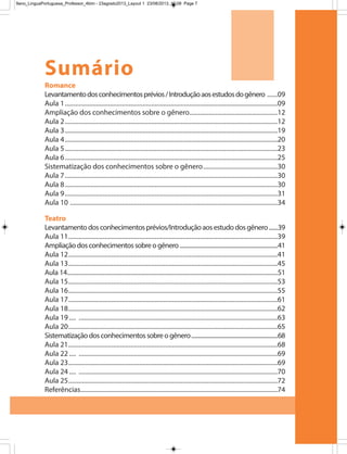 Romance
Levantamentodosconhecimentosprévios/Introduçãoaosestudosdogênero ......09
Aula 1...........................................................................................................................09
Ampliação dos conhecimentos sobre o gênero...................................................12
Aula 2...........................................................................................................................12
Aula 3...........................................................................................................................19
Aula 4...........................................................................................................................20
Aula 5...........................................................................................................................23
Aula 6...........................................................................................................................25
Sistematização dos conhecimentos sobre o gênero...........................................30
Aula 7...........................................................................................................................30
Aula 8...........................................................................................................................30
Aula 9...........................................................................................................................31
Aula 10 ........................................................................................................................34
Teatro
Levantamentodosconhecimentosprévios/Introduçãoaosestudodosgênero ......39
Aula 11.........................................................................................................................39
Ampliaçãodosconhecimentossobreogênero...................................................................41
Aula 12.........................................................................................................................41
Aula 13.........................................................................................................................45
Aula 14..................................................................................................................................51
Aula 15.........................................................................................................................53
Aula 16.........................................................................................................................55
Aula 17.........................................................................................................................61
Aula 18.........................................................................................................................62
Aula 19.... ...................................................................................................................63
Aula 20.........................................................................................................................65
Sistematizaçãodosconhecimentossobreogênero...........................................................68
Aula 21.........................................................................................................................68
Aula 22.... ...................................................................................................................69
Aula 23.........................................................................................................................69
Aula 24.... ...................................................................................................................70
Aula 25.........................................................................................................................72
Referências..................................................................................................................74
Sumário
9ano_LinguaPortuguesa_Professor_4bim - 23agosto2013_Layout 1 23/08/2013 10:08 Page 7
 