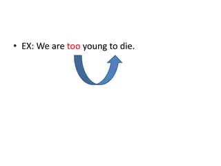 • EX: We are too young to die.
 