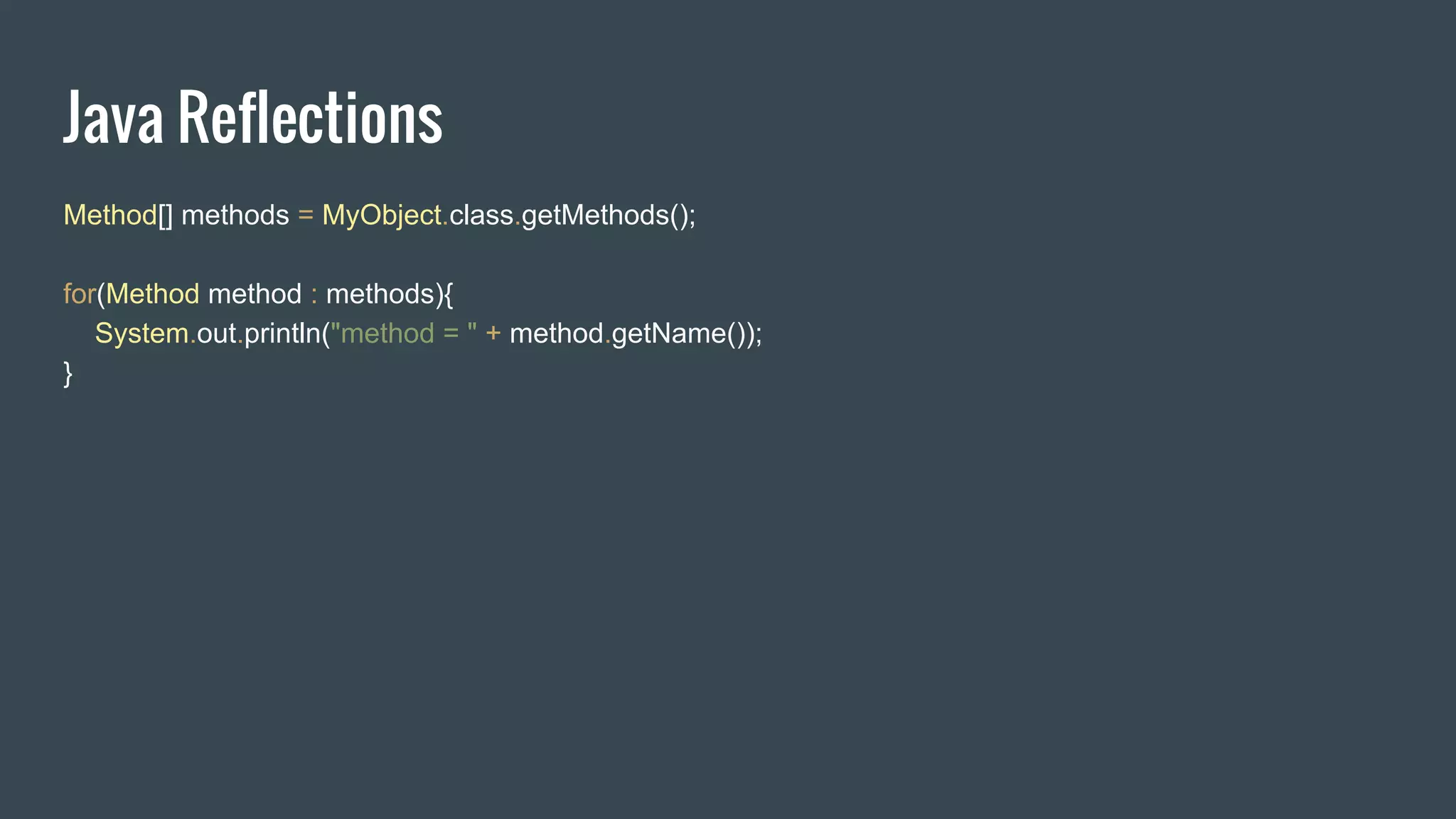 Java Reflections
Method[] methods = MyObject.class.getMethods();
for(Method method : methods){
System.out.println("method = " + method.getName());
}
 