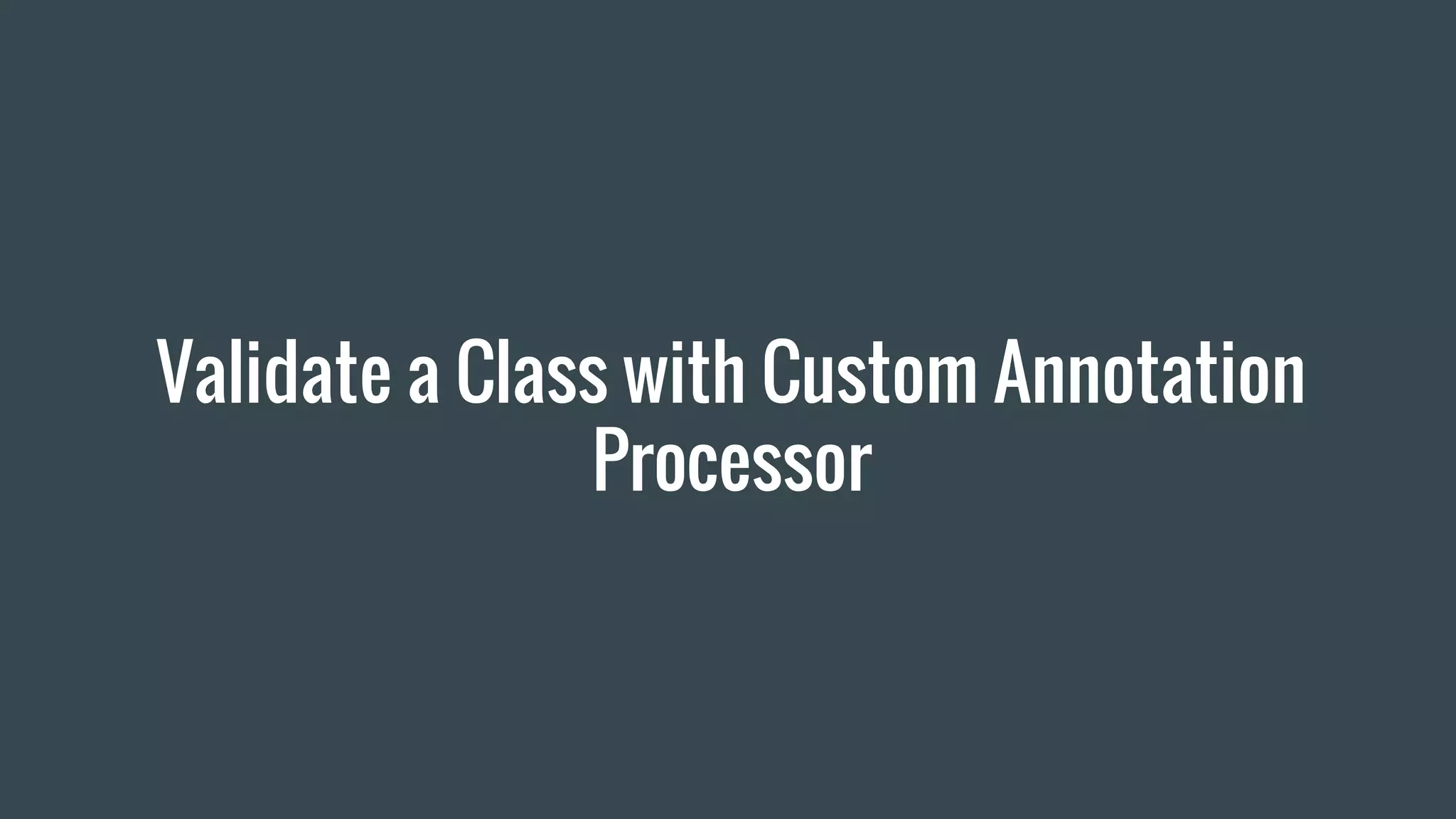 Validate a Class with Custom Annotation
Processor
 