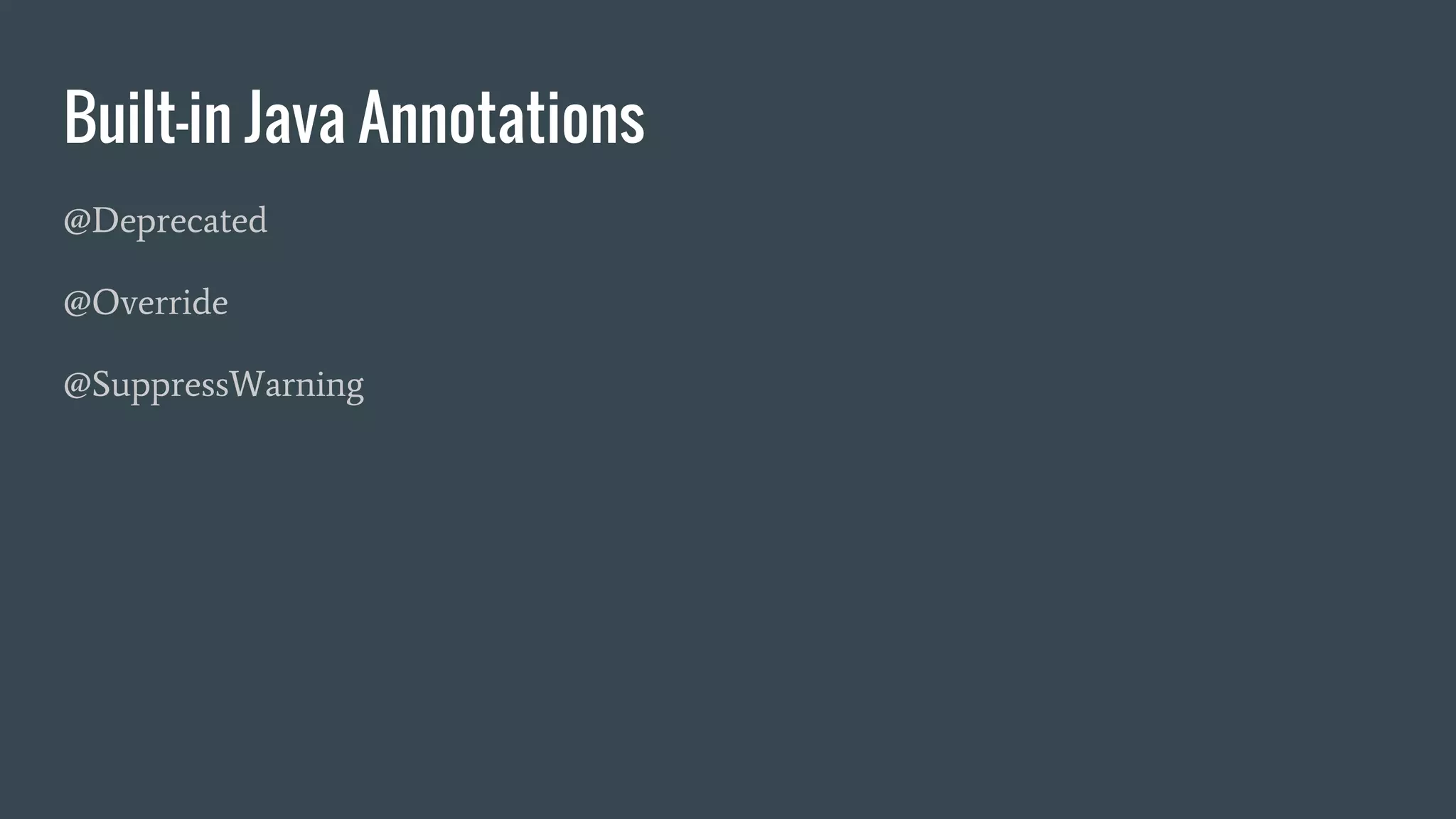 Built-in Java Annotations
@Deprecated
@Override
@SuppressWarning
 