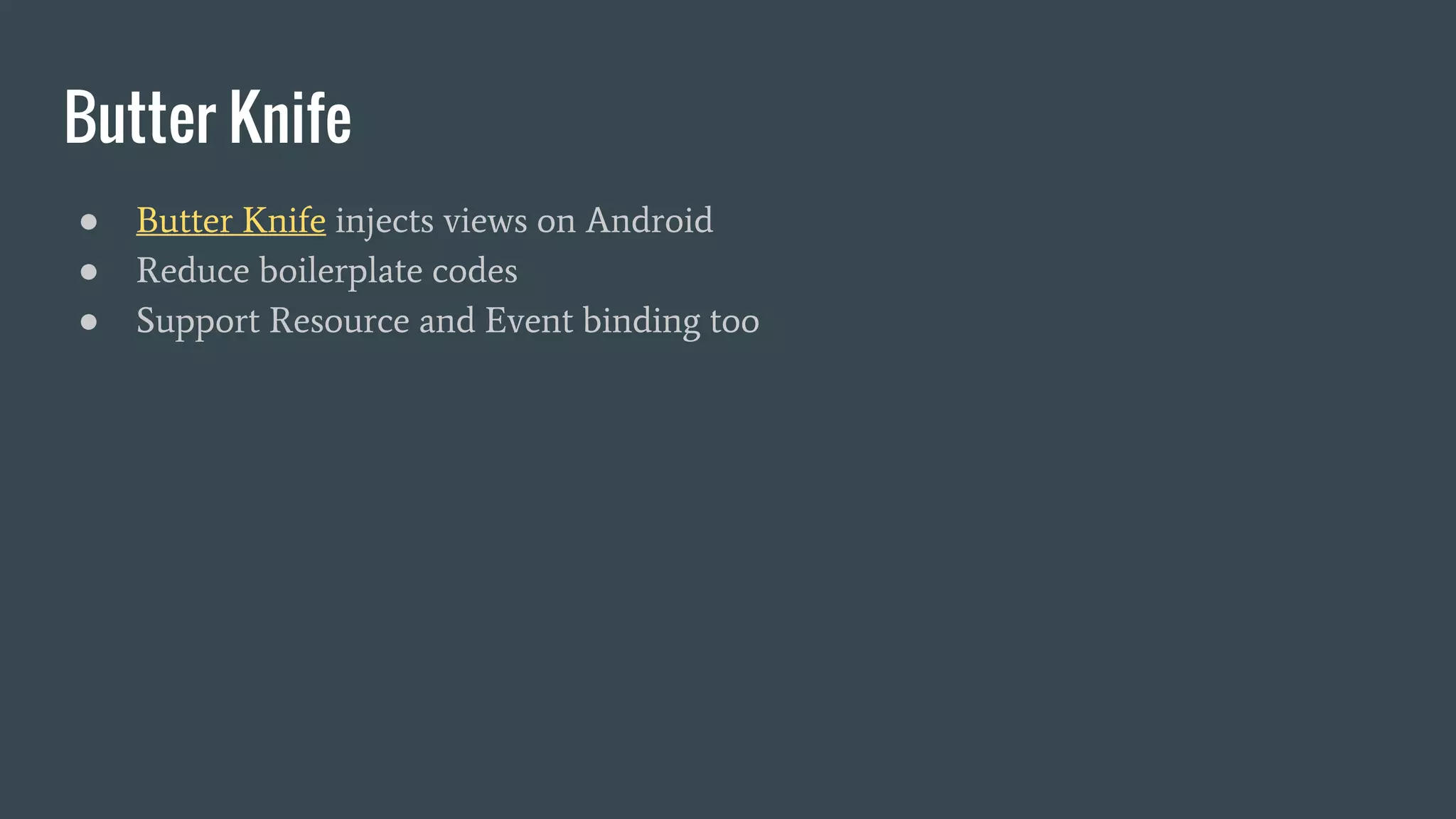 Butter Knife
● Butter Knife injects views on Android
● Reduce boilerplate codes
● Support Resource and Event binding too
 
