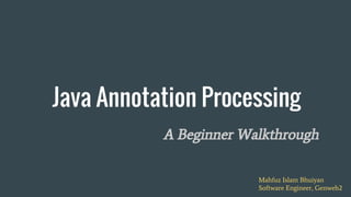 Java Annotation Processing
A Beginner Walkthrough
Mahfuz Islam Bhuiyan
Software Engineer, Genweb2
 