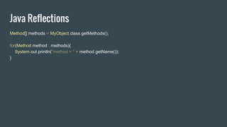 Java Reflections
Method[] methods = MyObject.class.getMethods();
for(Method method : methods){
System.out.println("method = " + method.getName());
}
 