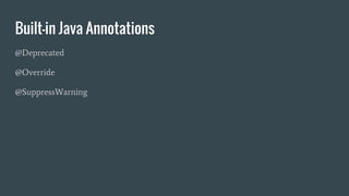 Built-in Java Annotations
@Deprecated
@Override
@SuppressWarning
 