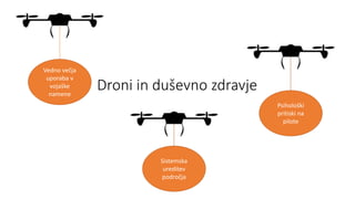 Droni in duševno zdravje
Vedno večja
uporaba v
vojaške
namene
Psihološki
pritiski na
pilote
Sistemska
ureditev
področja
 