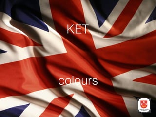 KET

colours

 