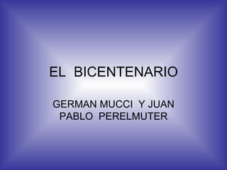 EL  BICENTENARIO GERMAN MUCCI  Y JUAN PABLO  PERELMUTER 