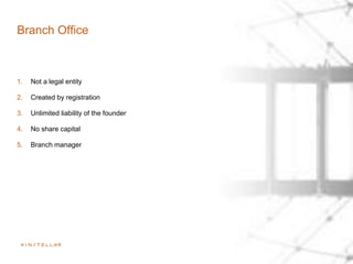 Branch Office
1. Not a legal entity
2. Created by registration
3. Unlimited liability of the founder
4. No share capital
5. Branch manager
 