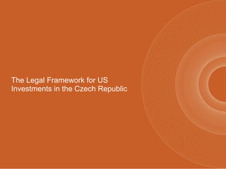 The Legal Framework for US
Investments in the Czech Republic
 