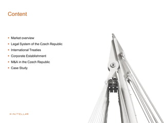 Content
 Market overview
 Legal System of the Czech Republic
 International Treaties
 Corporate Establishment
 M&A in the Czech Republic
 Case Study
 