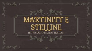 MARTINITT E
STELLINE
4BL ERASMO DA ROTTERDAM
 