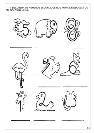 54
11- DESCUBRA OS NÚMEROS ESCONDIDOS NOS ANIMAIS E ESCREVA-OS
EM INGLÊS NA LINHA.
 