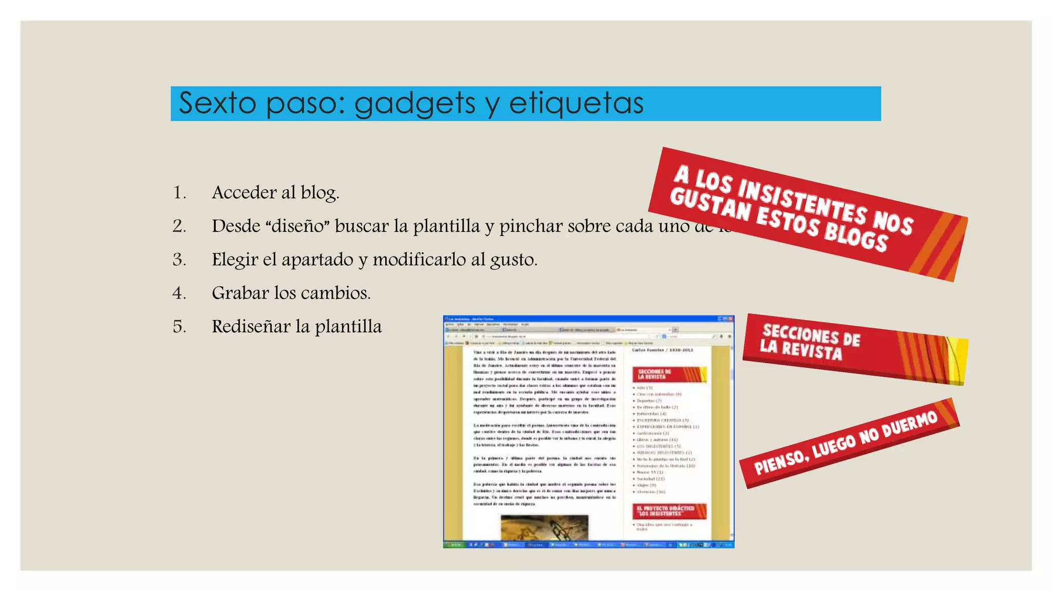 Sexto paso: gadgets y etiquetas
1. Acceder al blog.
2. Desde “diseño” buscar la plantilla y pinchar sobre cada uno de los espacios.
3. Elegir el apartado y modificarlo al gusto.
4. Grabar los cambios.
5. Rediseñar la plantilla
 
