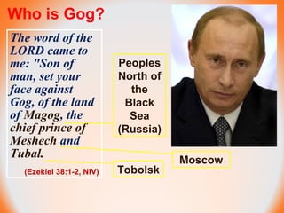 Who is Gog?
The word of the
LORD came to
me: "Son of
man, set your
face against
Gog, of the land
of Magog, the
chief princ...