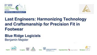 Last Engineers: Harmonizing Technology
and Craftsmanship for Precision Fit in
Footwear
Blue Ridge Logiciels
Benjamin Majster
 