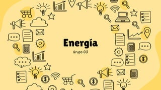 Energía
Grupo 03
