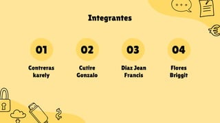Integrantes
Contreras
karely
01
Cutire
Gonzalo
02
Diaz Jean
Francis
03
Flores
Briggit
04
 