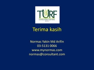 Terima kasih
Normas Yakin Md Arifin
03-5131 0066
www.mynormas.com
normas@consultant.com
 