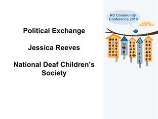 Political Exchange Jessica Reeves National Deaf Children’s Society 