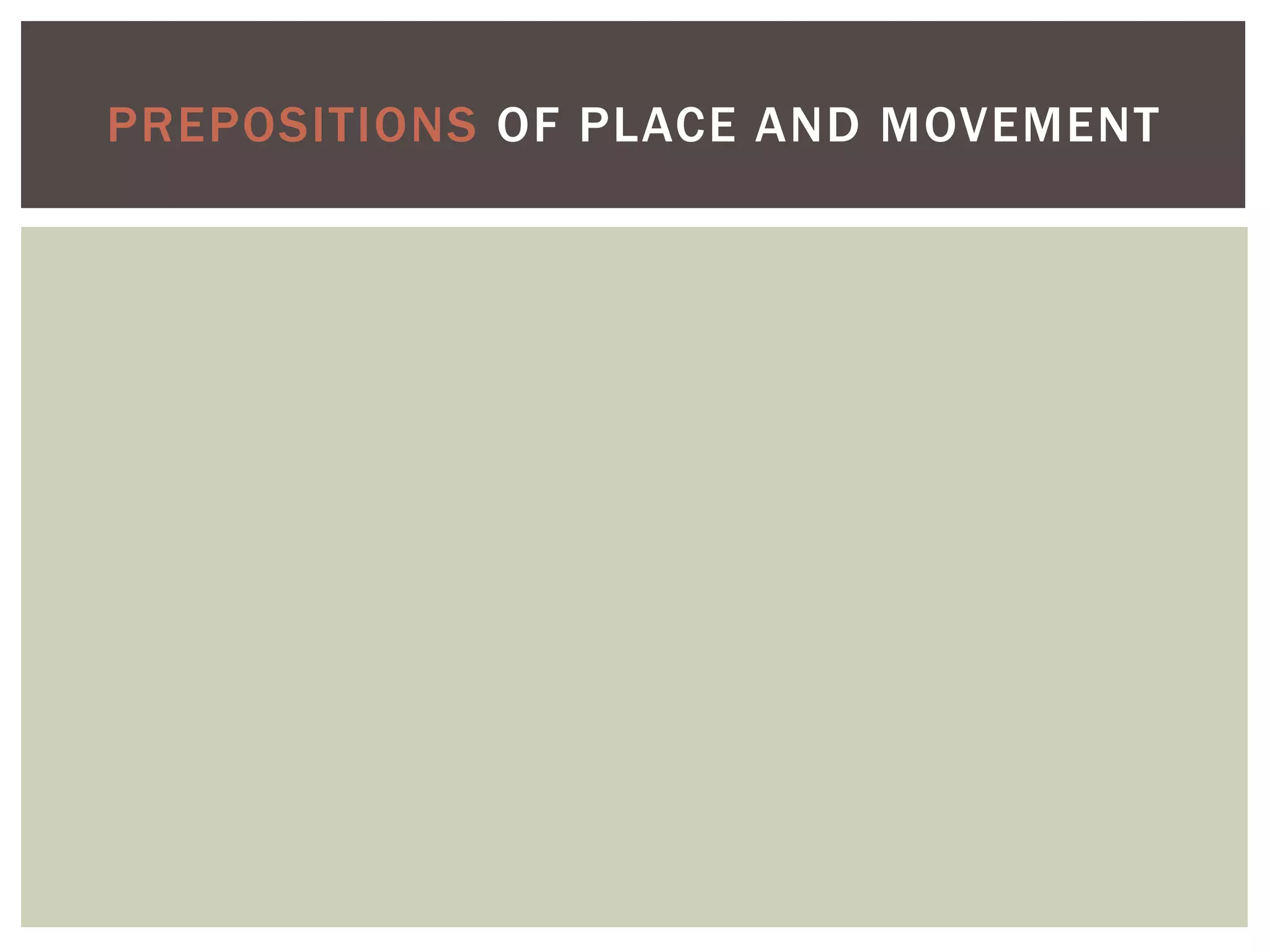PREPOSITIONS OF PLACE AND MOVEMENT
 