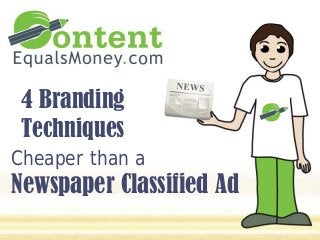 4 Branding
 Techniques
Cheaper than a
Newspaper Classified Ad
 
