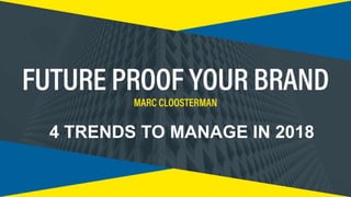 4 TRENDS TO MANAGE IN 2018
 