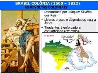 Denunciada por Joaquim Silvério dos Reis. Líderes presos e degredados para a África. Tiradentes é enforcado e esquartejado (exemplo). 