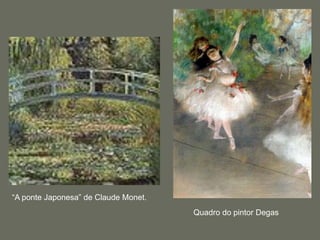“A ponte Japonesa” de Claude Monet.
Quadro do pintor Degas
 