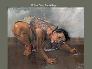 Mulher Cão - Paula Rego
 