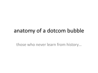 anatomy of a dotcom bubble those who never learn from history… 