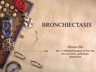 BRONCHIECTASIS Zhiwen Zhu The 1 st  affiliated hospital of Sun Yat-sen university, pulmonary department 