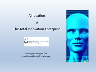 AI Ideation
&
The Total Innovation Enterprise
www.growth-engine.com
bmattimore@growth-engine.com
 