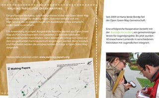 WAL K I N G PAPE R S F O R G R E E N M AP P I N G
Ein großartiges Werkzeug zum Kartografieren ist das von Open Street Map
entwickelte Prinzip der Walking Papers. Dahinter verbirgt sich ein
Web-Service, der es möglich macht GPS-Koordinaten ohne entsprechendes Gerät zu ermitteln.
Die Anwendung ist simpel. Ausgewählte Bereiche werden aus Open Street
Map als PDF-Datei exportiert. Ein spezieller 2 D Barcode beinhaltet
die entsprechenden Koordinaten. Dann können alle relevanten Daten auf
dem ausgedruckten Kartenausschnitt eingetragen werden. Beim Scannen
und Hochladen werden die entsprechenden Einträge in Open Street Map
dargestellt.
Weitere Informationen unter: www. walk i ng-papers. org

Seit 2009 ist Harta Verde Bistriţa Teil
der Open Green Map Gemeinschaft.
Eine erfolgreiche Kooperation besteht mit
der Asociatia Ascendent, ein gemeinnütziger
¸
Verein für Jugendprojekte. Bis jetzt wurden
30 erwachsene Lernende in verschiedenen
Aktivitäten mit Jugendlichen integriert.

 