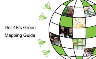 Der 4B’s Green
Mapping Guide

 