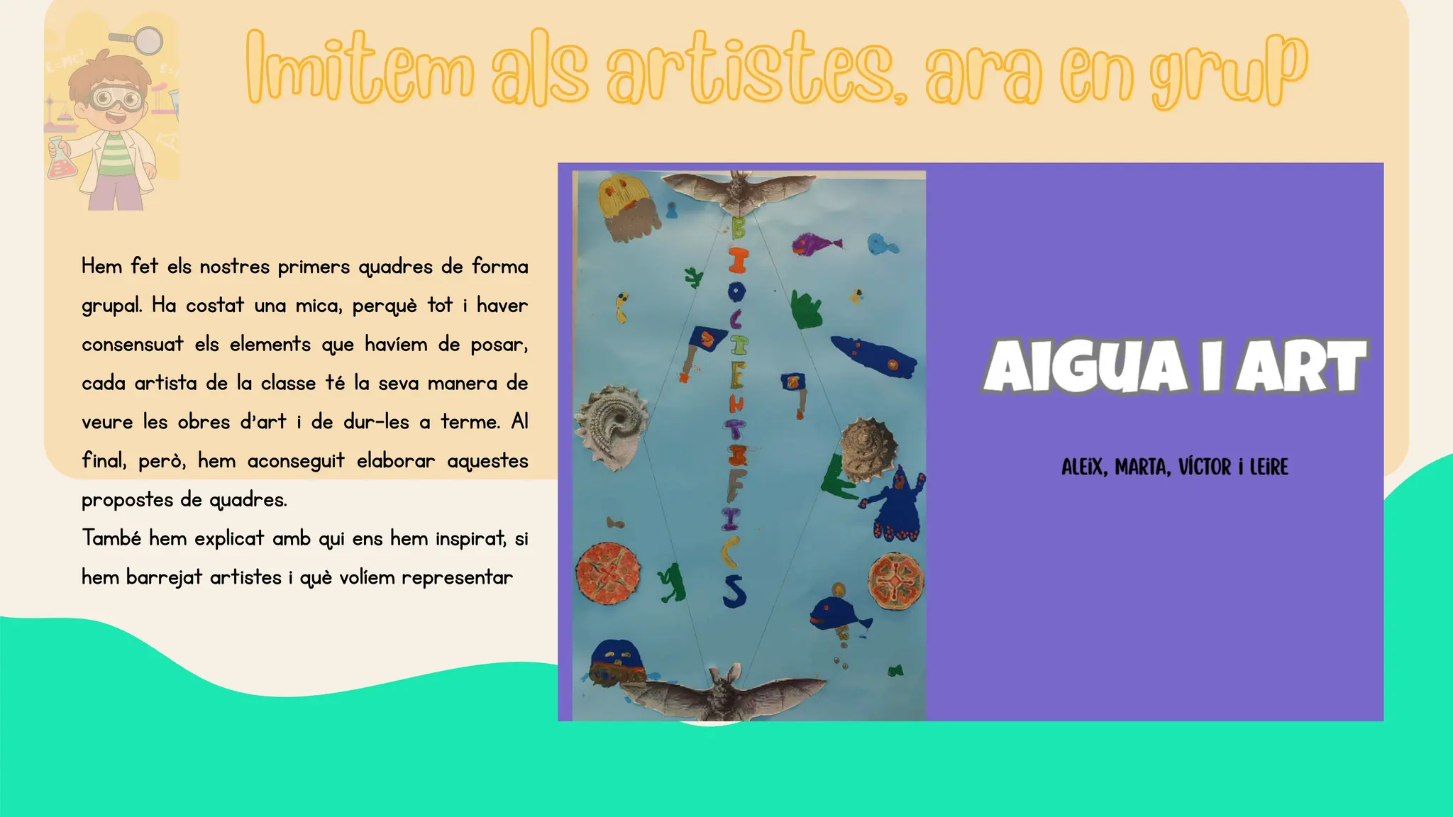 Imitem als artistes, ara en grup
Imitem als artistes, ara en grup
Hem fet els nostres primers quadres de forma
grupal. Ha costat una mica, perquè tot i haver
consensuat els elements que havíem de posar,
cada artista de la classe té la seva manera de
veure les obres d’art i de dur-les a terme. Al
final, però, hem aconseguit elaborar aquestes
propostes de quadres.
També hem explicat amb qui ens hem inspirat, si
hem barrejat artistes i què volíem representar
 