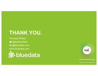 THANK YOU.
Thomas Phelan
@tapbluedata
tap@bluedata.com
www.bluedata.com
 