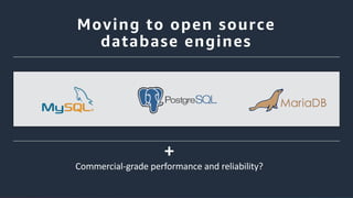 Moving to open source
database engines
+
Commercial-grade performance and reliability?
 