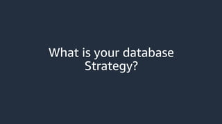 What is your database
Strategy?
 