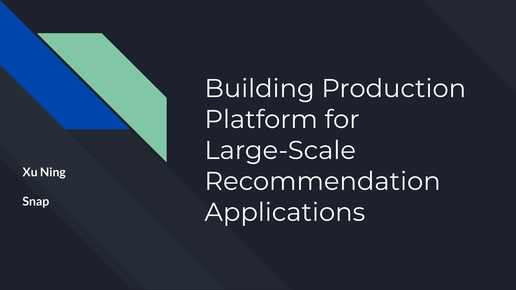 Building Production
Platform for
Large-Scale
Recommendation
Applications
Xu Ning
Snap
 