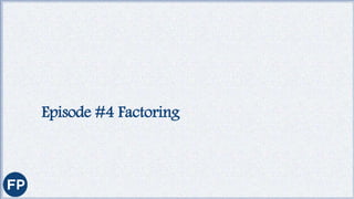 Episode #4 Factoring
 