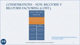 CONSIDERATIONS – NON-RECOURSE V.
RECOURSE FACTORING (CONT.)
© 2018 by DailyDAC, LLC d/b/a Financial Poise Webinars™ 26
SOURCE: https://ezfreightfactoring.com/recourse-vs-
non-recourse-factoring
 