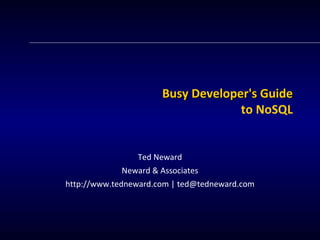 Busy Developer's Guide to NoSQL Ted Neward Neward & Associates http://www.tedneward.com | ted@tedneward.com 