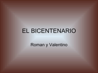 EL BICENTENARIO Roman y Valentino 